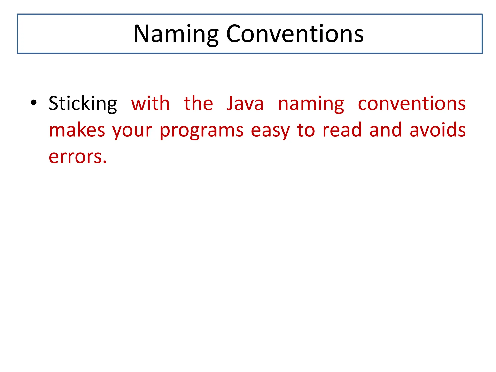 Naming Conventions • Sticking with the Java naming conventions makes your programs easy to read and avoids errors. 