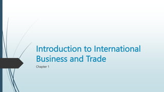 Introduction to International
Business and Trade
Chapter 1
 