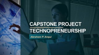 CAPSTONE PROJECT
TECHNOPRENEURSHIP
Abrahem P. Anqui
 