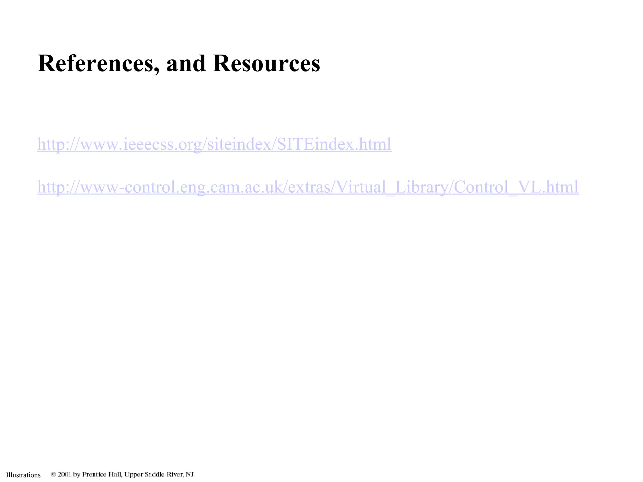 Illustrations
References, and Resources
http://www.ieeecss.org/siteindex/SITEindex.html
http://www-control.eng.cam.ac.uk/extras/Virtual_Library/Control_VL.html
 