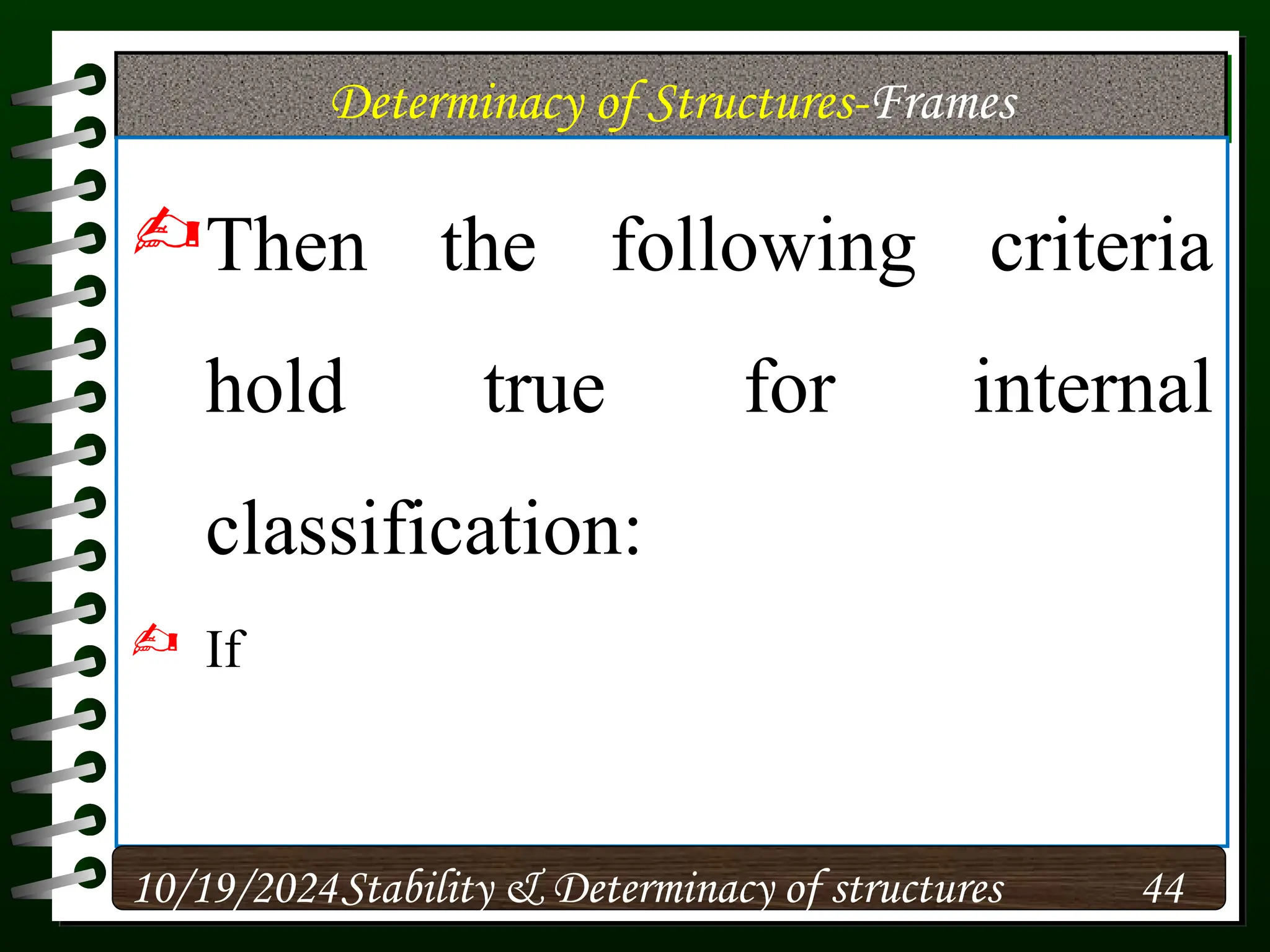 Determinacy of Structures-Frames
Then the following criteria
hold true for internal
classification:
 If
10/19/2024 44
Stability & Determinacy of structures
 