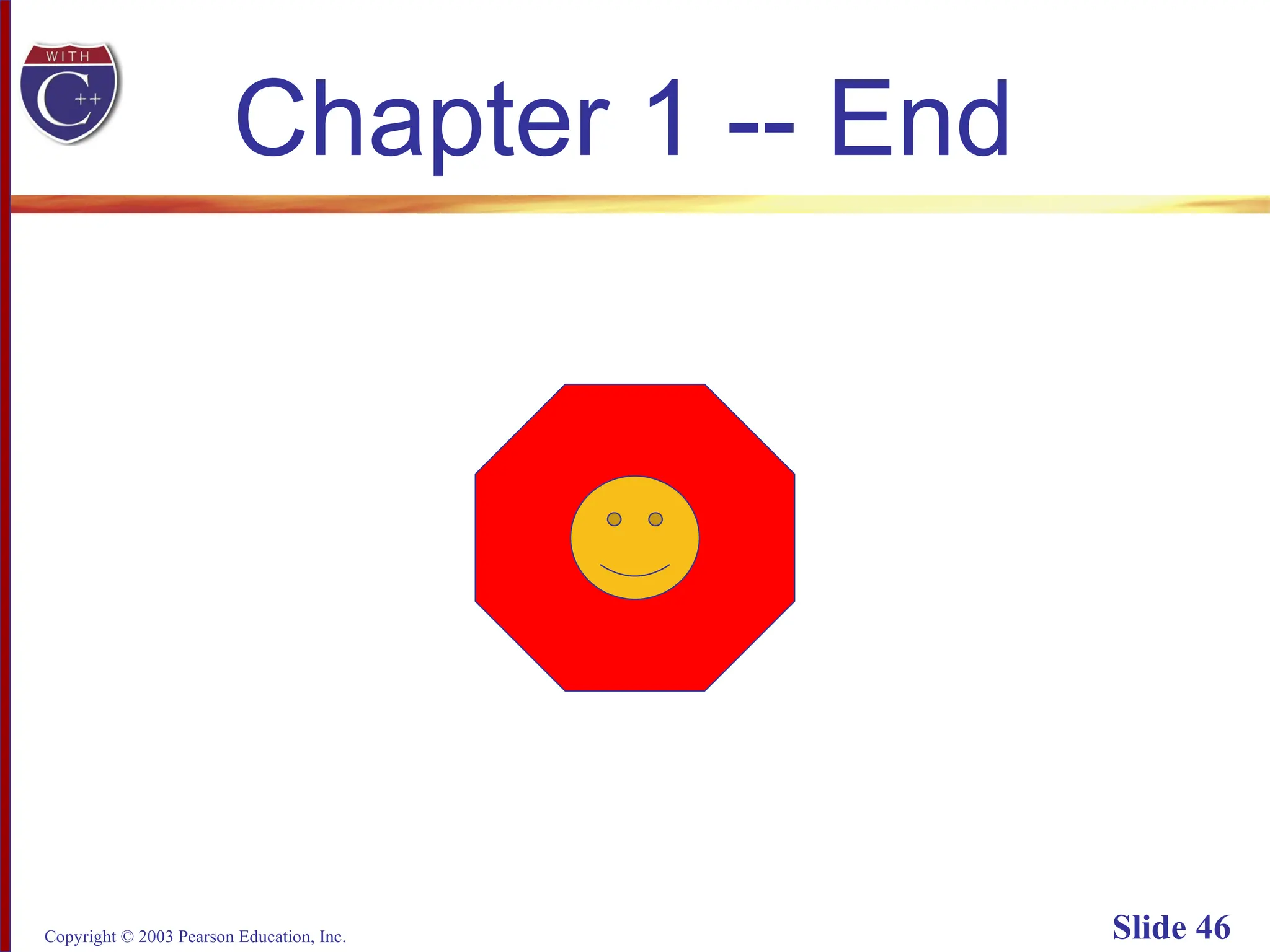 Copyright © 2003 Pearson Education, Inc. Slide 46
Chapter 1 -- End
 