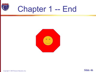 Copyright © 2003 Pearson Education, Inc. Slide 46
Chapter 1 -- End
 