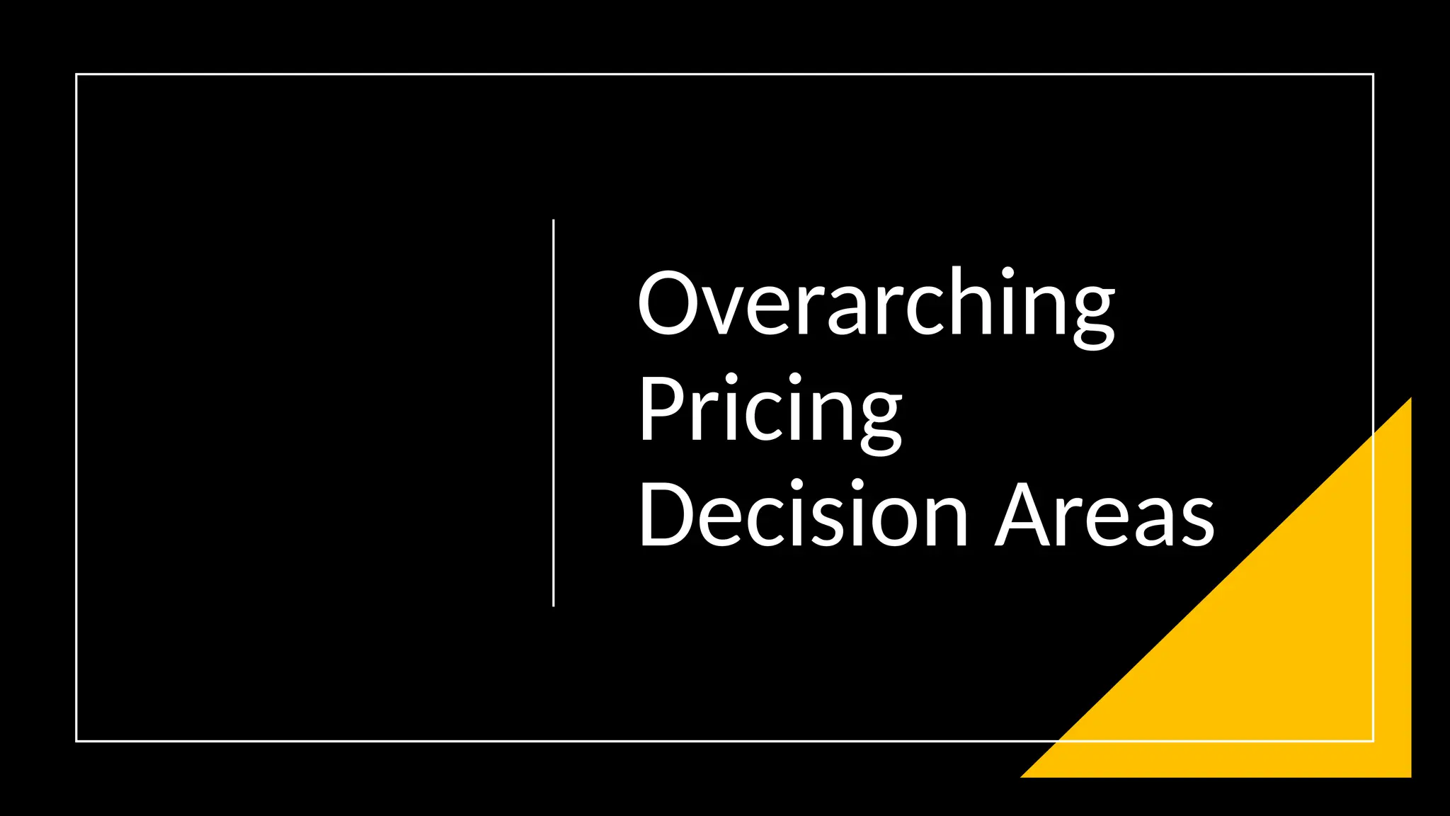 Overarching
Pricing
Decision Areas
 