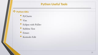 Python Useful Tools
 Python IDEs
 PyCharm
 Vim
 Eclipse with PyDev
 Sublime Text
 Emacs
 Komodo Edit
16
 