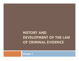 HISTORY AND
DEVELOPMENT OF THE LAW
OF CRIMINAL EVIDENCE

Chapter 1