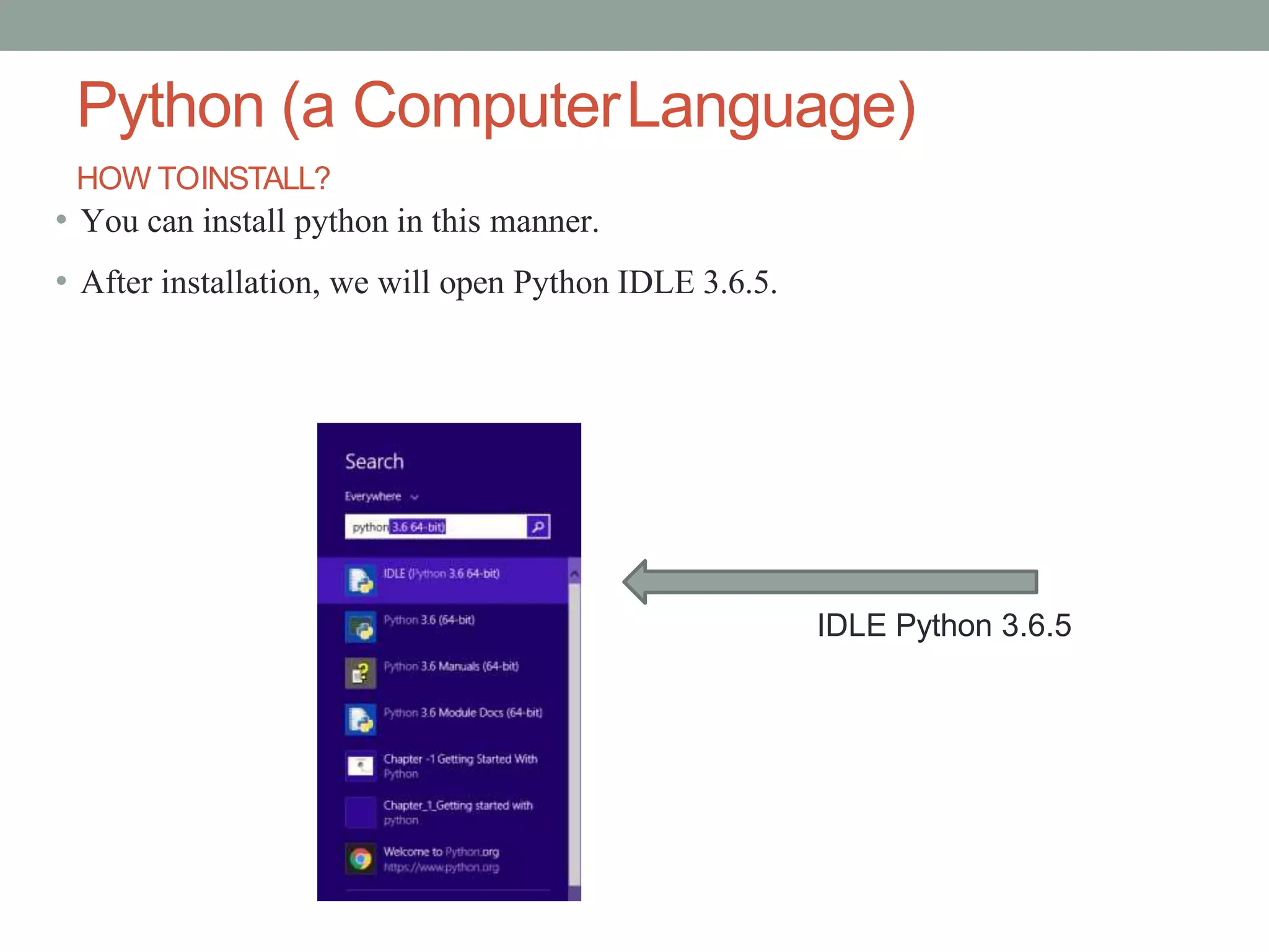 Python (a ComputerLanguage)
HOW TOINSTALL?
• You can install python in this manner.
• After installation, we will open Python IDLE 3.6.5.
IDLE Python 3.6.5
 