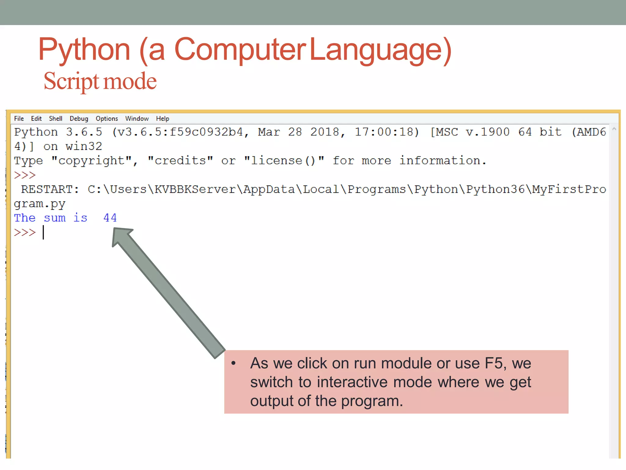 Python (a ComputerLanguage)
Scriptmode
• As we click on run module or use F5, we
switch to interactive mode where we get
output of the program.
 