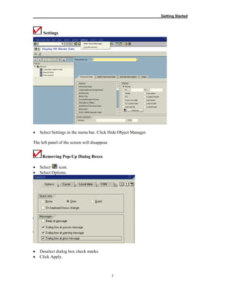 __________________________________________________________Getting Started
3
Settings
• Select Settings in the menu bar. Click Hide Object Manager.
The left panel of the screen will disappear.
Removing Pop-Up Dialog Boxes
• Select icon.
• Select Options.
• Deselect dialog box check marks.
• Click Apply.
 