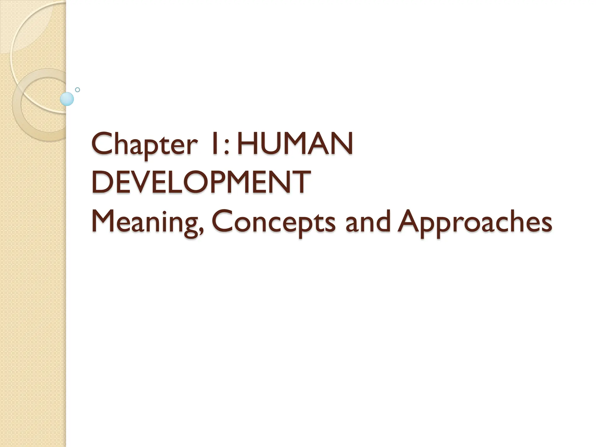 Chapter 1: HUMAN
DEVELOPMENT
Meaning, Concepts and Approaches
 