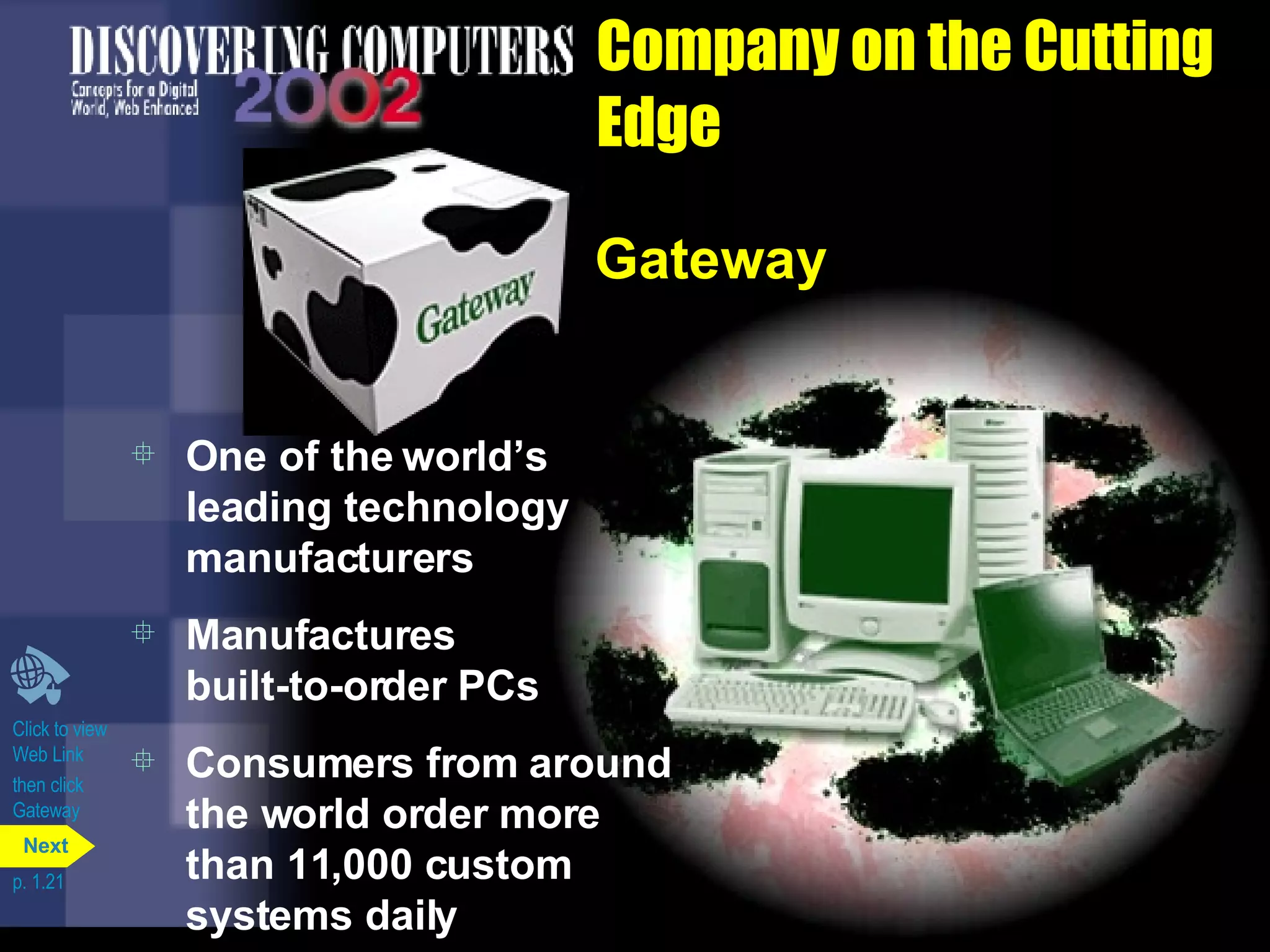 Company on the Cutting Edge Gateway One of the world’s leading technology manufacturers Manufactures  built-to-order PCs Consumers from around the world order more than 11,000 custom systems daily Click to view  Web Link then click Gateway p. 1.21 Next 