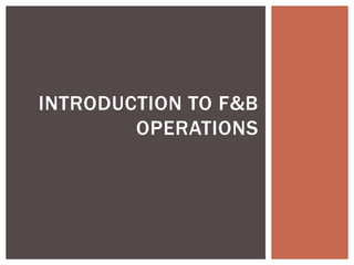 INTRODUCTION TO F&B
OPERATIONS
 