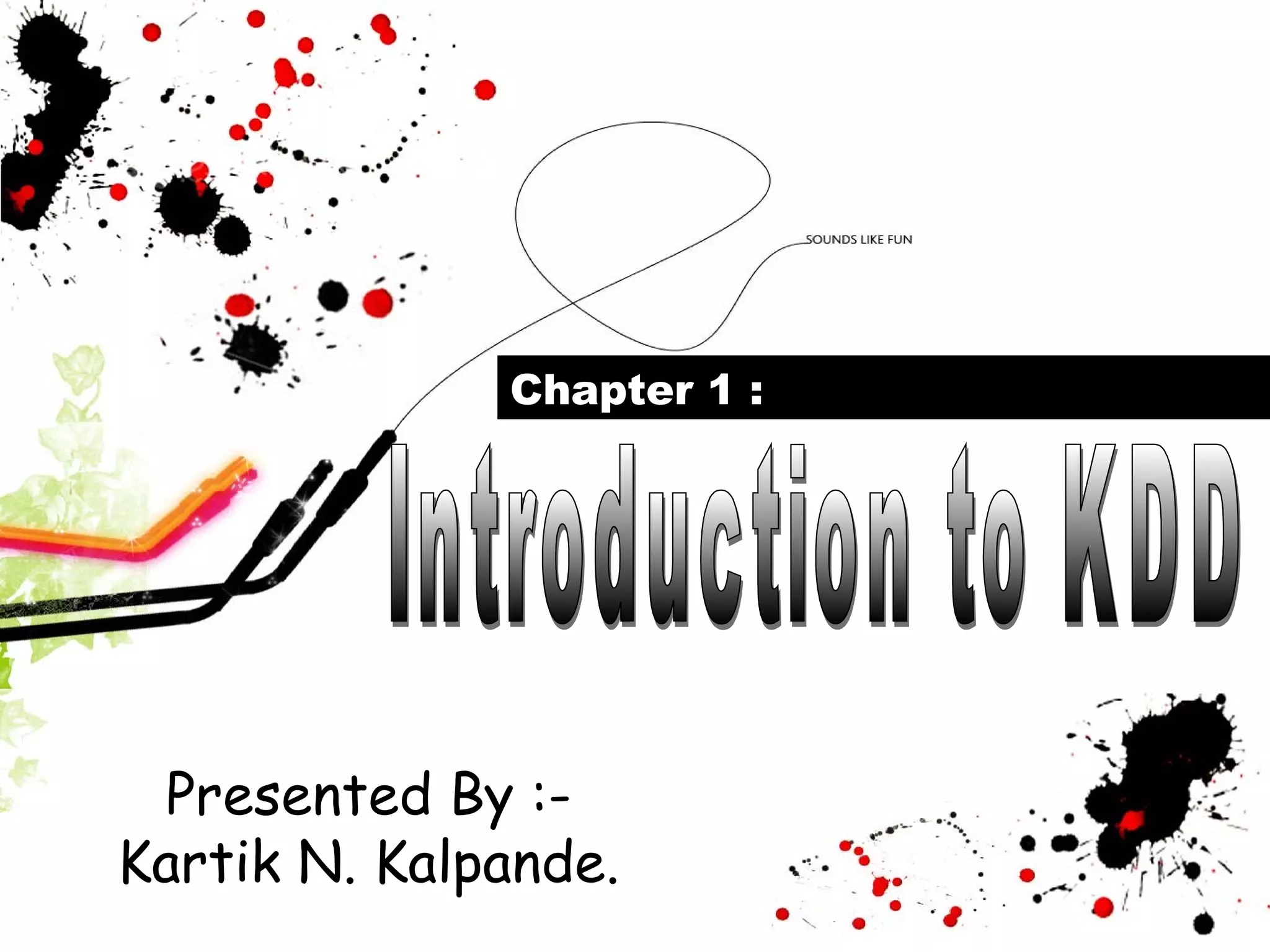 Chapter 1 :
Presented By :-
Kartik N. Kalpande.
 