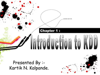 Chapter 1 :
Presented By :-
Kartik N. Kalpande.
 