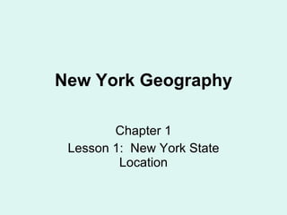 Chapter 1 Lesson 1:  New York State Location New York Geography 