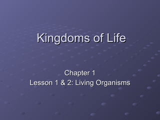 Kingdoms of Life Chapter 1 Lesson 1 & 2: Living Organisms 