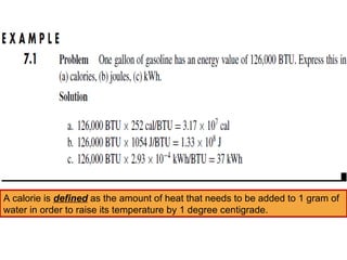 A calorie is defined as the amount of heat that needs to be added to 1 gram of
water in order to raise its temperature by 1 degree centigrade.
 