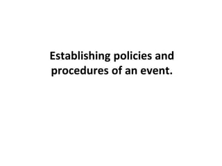 Establishing policies and
procedures of an event.
 