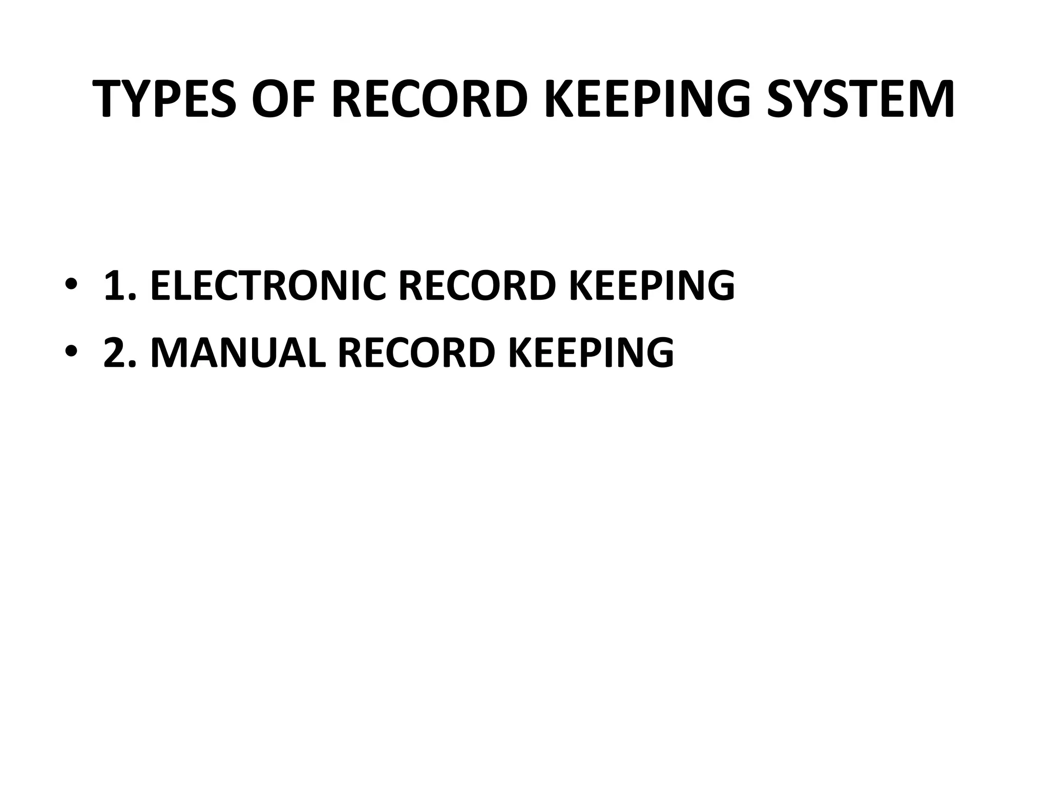 TYPES OF RECORD KEEPING SYSTEM
• 1. ELECTRONIC RECORD KEEPING
• 2. MANUAL RECORD KEEPING
 