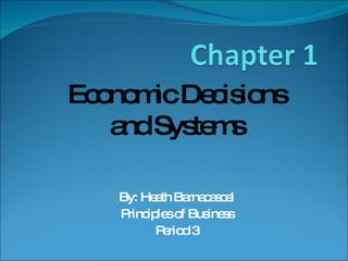 By: Heath Barnacascel Principles of Business Period 3 Economic Decisions and Systems 