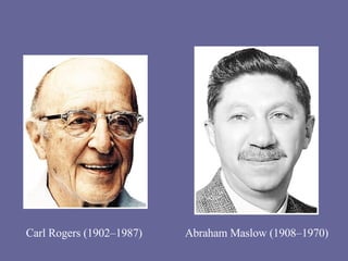 Carl Rogers (1902–1987) Abraham Maslow (1908–1970) 