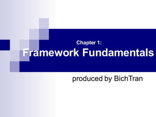 Chapter 1:   Framework Fundamentals   produced by BichTran 