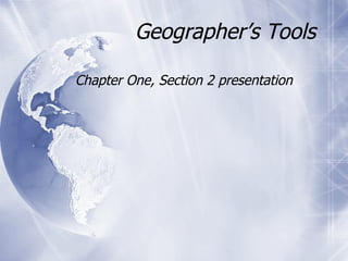 Geographer’s Tools Chapter One, Section 2 presentation 
