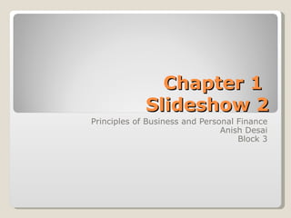 Chapter 1  Slideshow 2 Principles of Business and Personal Finance Anish Desai Block 3 