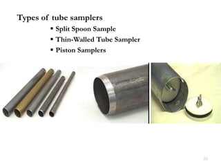 Types of tube samplers
 Split Spoon Sample
 Thin-Walled Tube Sampler
 Piston Samplers
29
 
