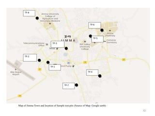 72
TP-5
TP-6
TP-4
TP-3
TP-7
TP-8
TP-2
TP-1
Map of Jimma Town and location of Sample test-pits (Source of Map: Google earth)
 