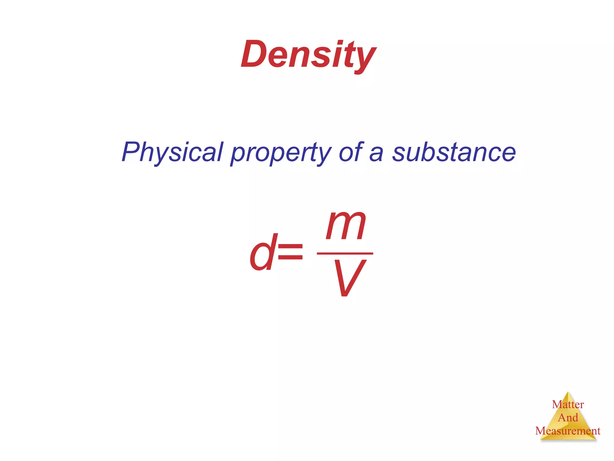 Density Physical property of a substance d = m V 