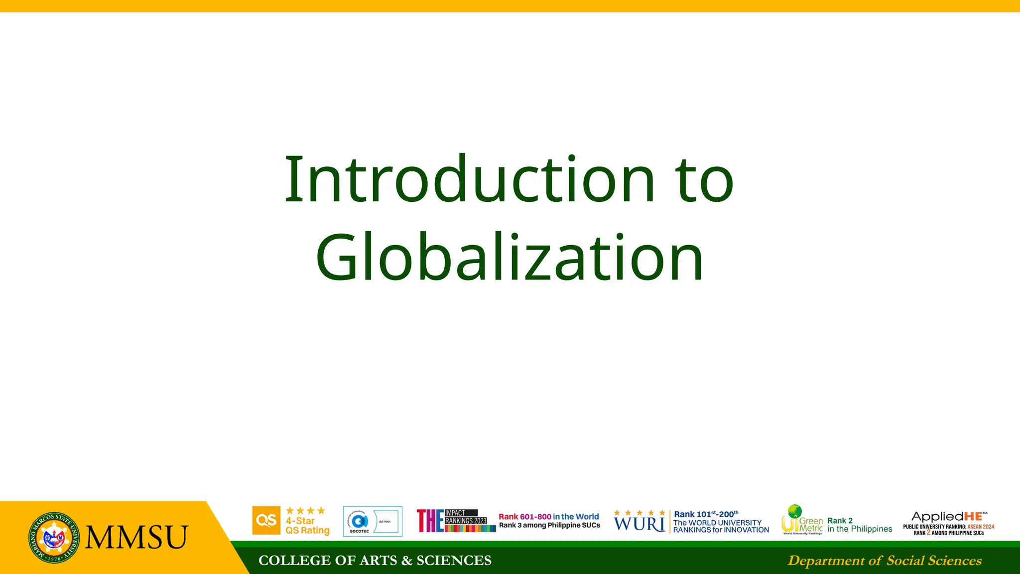 COLLEGE OF ARTS & SCIENCES Department of Social Sciences
Introduction to
Globalization
 