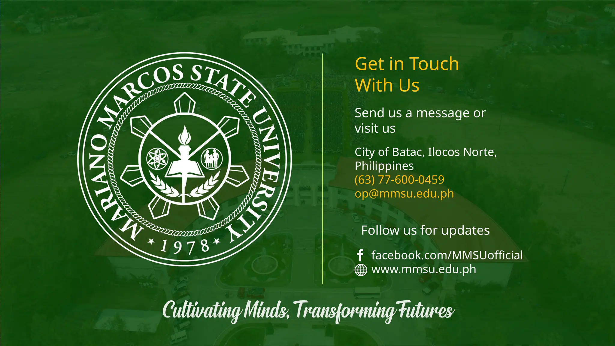Send us a message or
visit us
City of Batac, Ilocos Norte,
Philippines
(63) 77-600-0459
op@mmsu.edu.ph
Get in Touch
With Us
facebook.com/MMSUofficial
www.mmsu.edu.ph
Follow us for updates
 