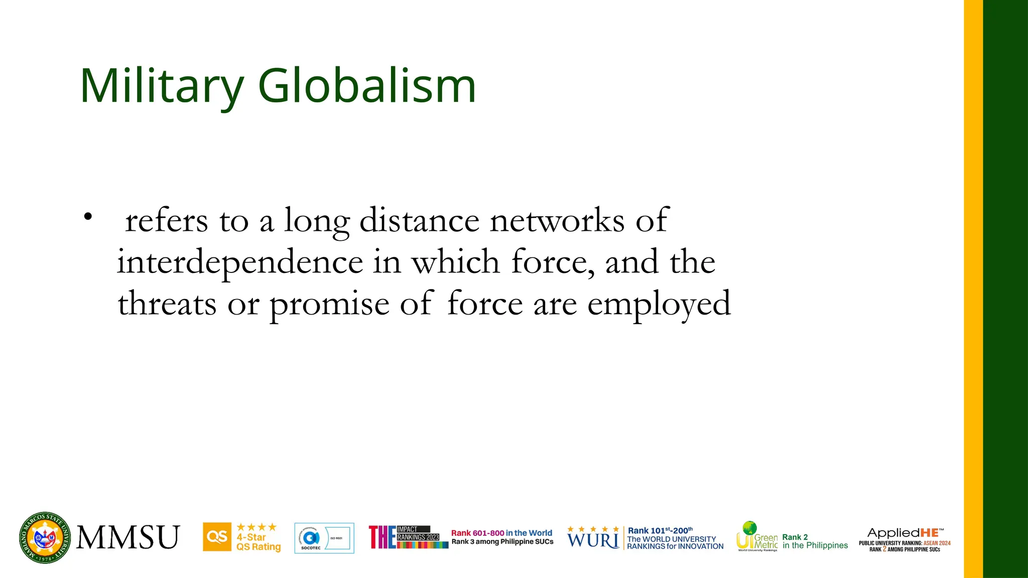 Military Globalism
• refers to a long distance networks of
interdependence in which force, and the
threats or promise of force are employed
 