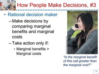 How People Make Decisions, #3
• Rational decision maker
–Make decisions by
comparing marginal
benefits and marginal
costs
...