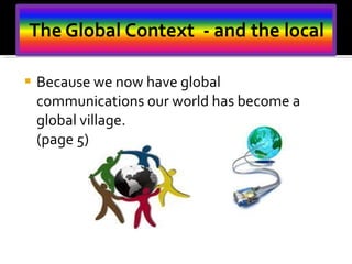Because we now have global communications our world has become a global village. (page 5)  