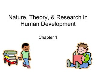 Nature, Theory, & Research in Human Development Chapter 1 