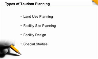 32
• Land Use Planning
• Facility Site Planning
• Facility Design
• Special Studies
Types of Tourism Planning
 