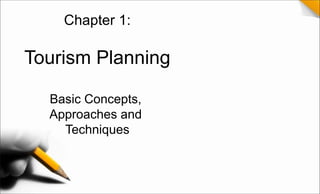 Chapter 1:
Tourism Planning
Basic Concepts,
Approaches and
Techniques
 