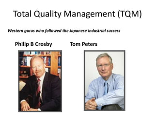 Total Quality Management (TQM)
Western gurus who followed the Japanese industrial success
Philip B Crosby Tom Peters
 