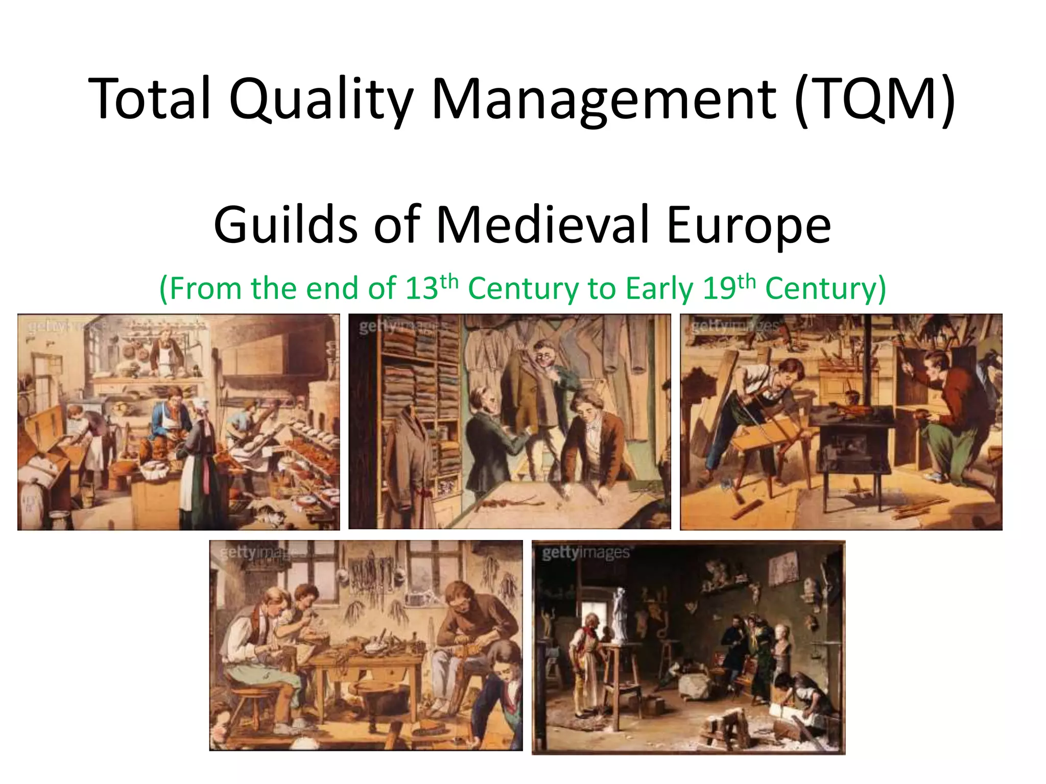 Total Quality Management (TQM)
Guilds of Medieval Europe
(From the end of 13th Century to Early 19th Century)
 