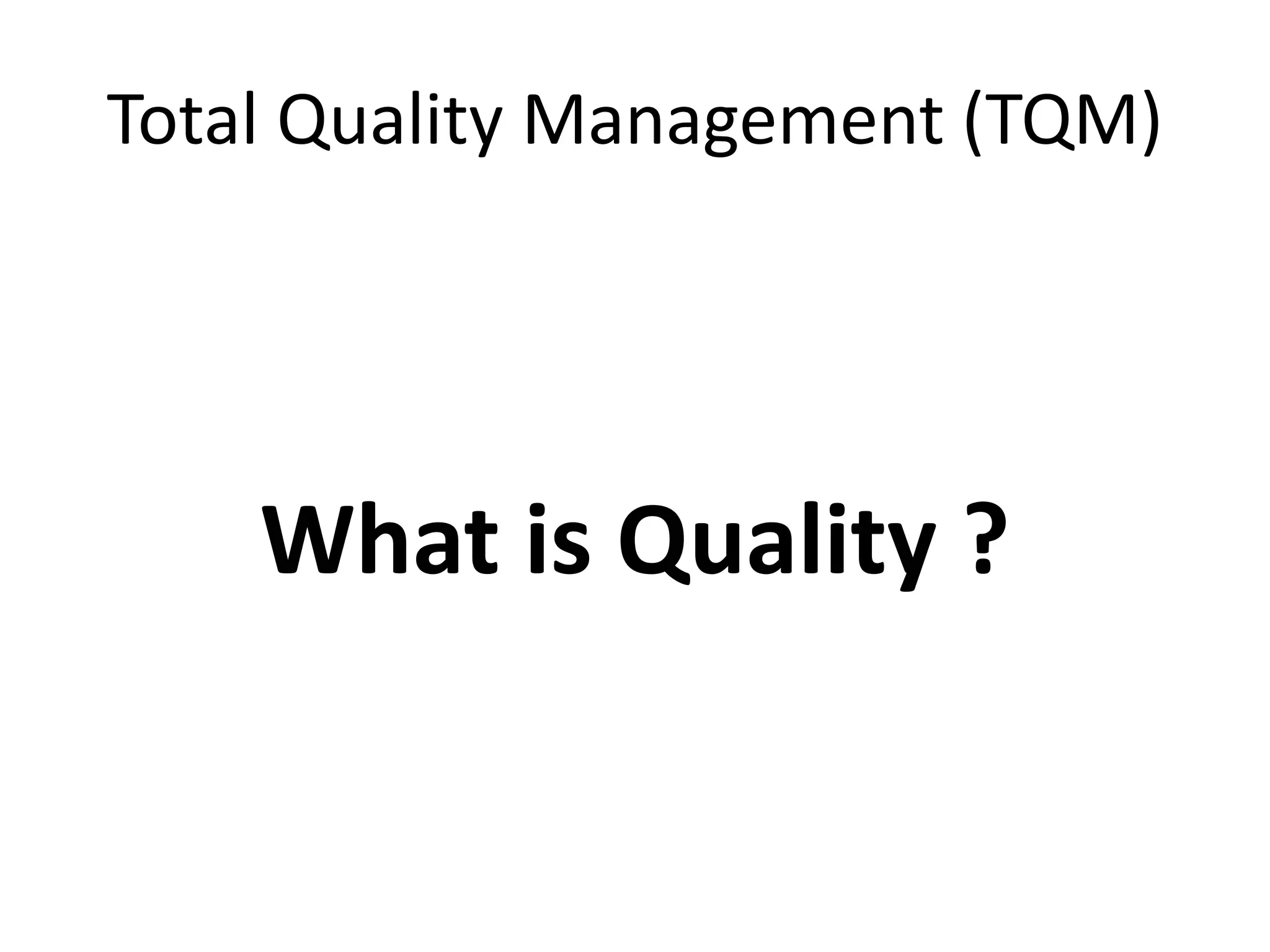 Total Quality Management (TQM)
What is Quality ?
 