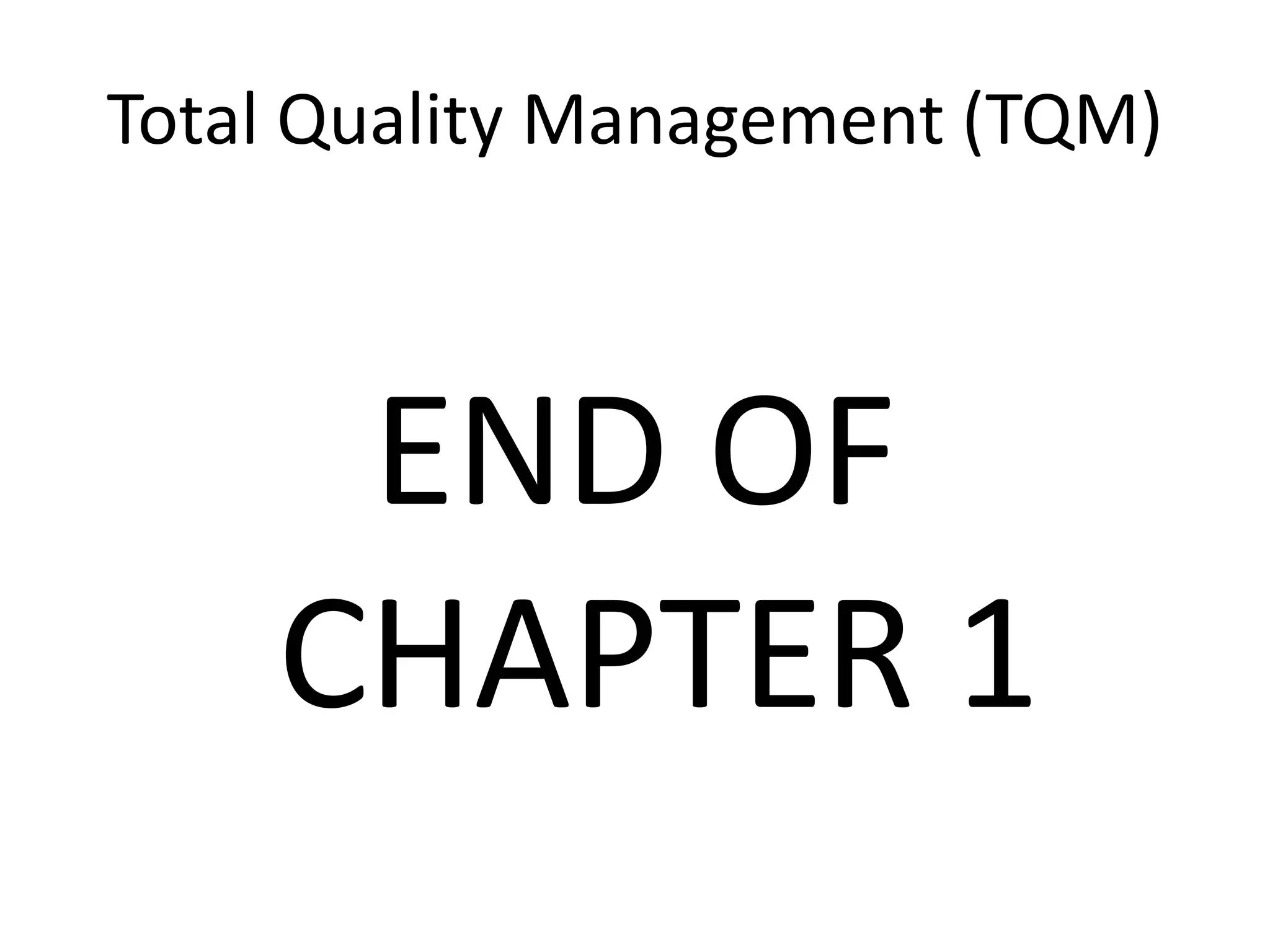 Total Quality Management (TQM)
END OF
CHAPTER 1
 