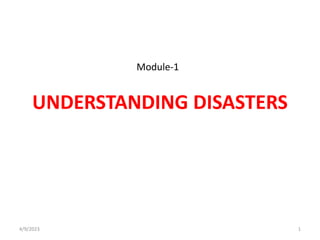 UNDERSTANDING DISASTERS
4/9/2023 1
Module-1
 