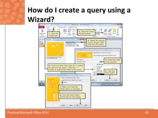 How do I create a query using a Wizard?40Practical Microsoft Office 2010