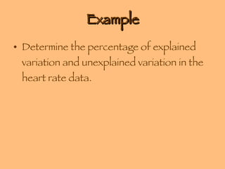 Example Determine the percentage of explained variation and unexplained variation in the heart rate data. 