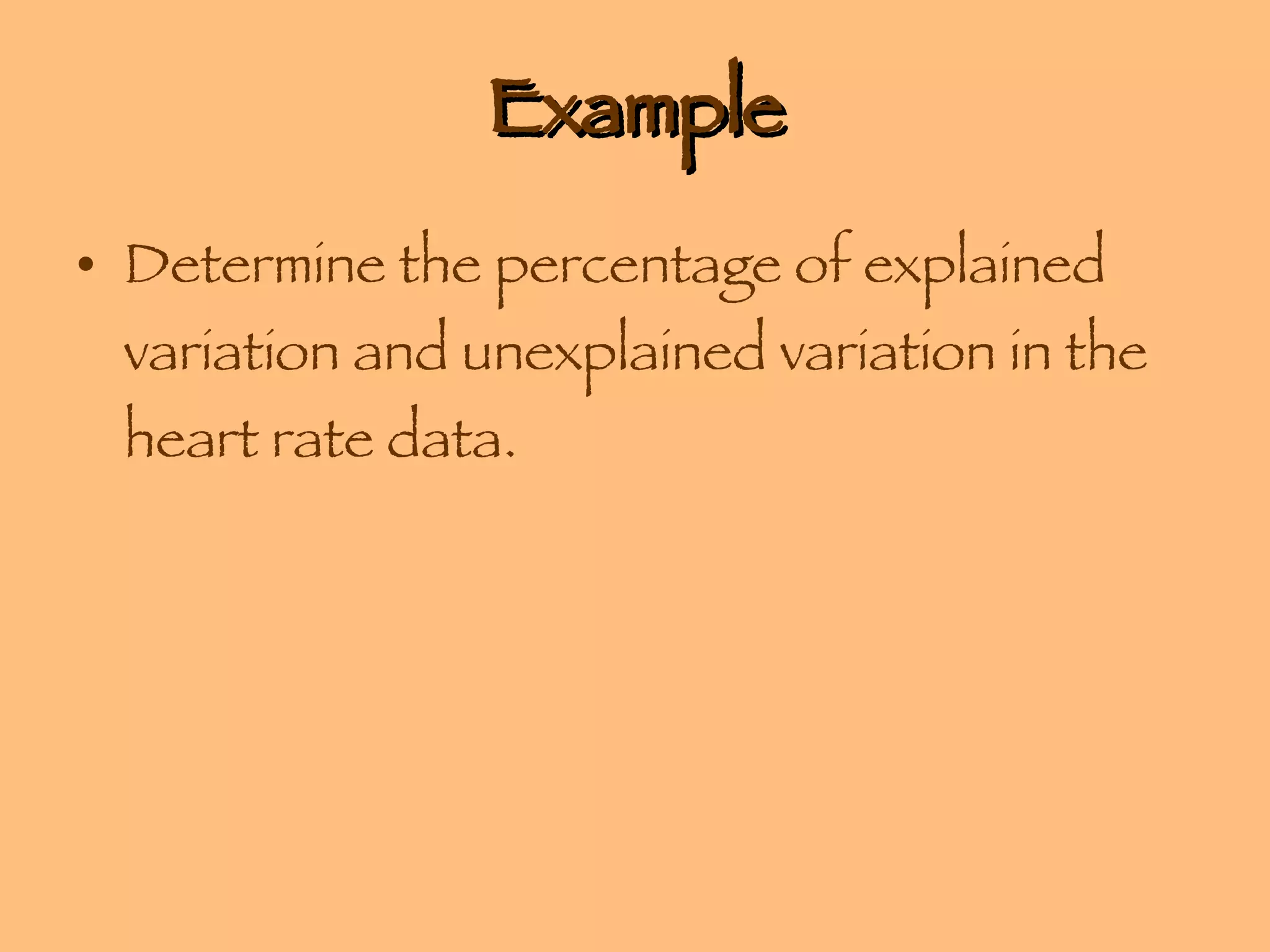 Example Determine the percentage of explained variation and unexplained variation in the heart rate data. 