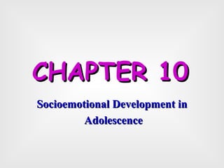 CHAPTER 10   Socioemotional Development in Adolescence 