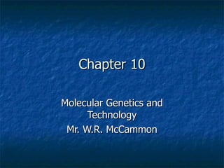 Chapter 10 Molecular Genetics and Technology Mr. W.R. McCammon 