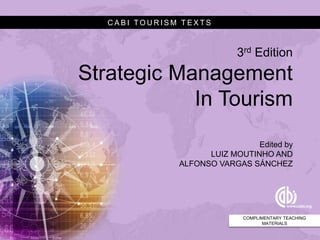 3rd Edition
Strategic Management
In Tourism
Edited by
LUIZ MOUTINHO AND
ALFONSO VARGAS SÁNCHEZ
COMPLIMENTARY TEACHING
MATERIALS
C A B I T O U R I S M T E X T S
 